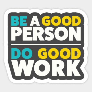 Be a good person. Do good work. Sticker